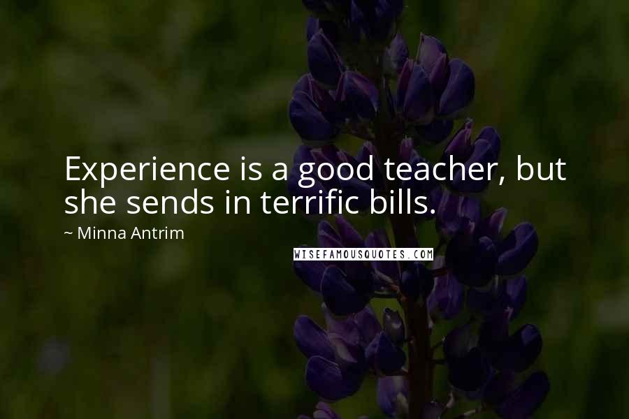 Minna Antrim Quotes: Experience is a good teacher, but she sends in terrific bills.