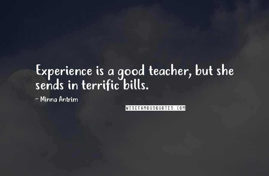 Minna Antrim Quotes: Experience is a good teacher, but she sends in terrific bills.