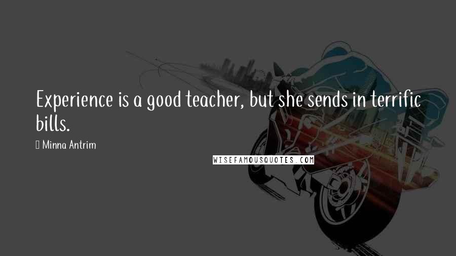 Minna Antrim Quotes: Experience is a good teacher, but she sends in terrific bills.