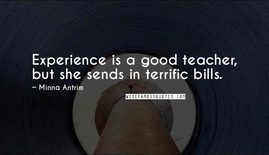 Minna Antrim Quotes: Experience is a good teacher, but she sends in terrific bills.