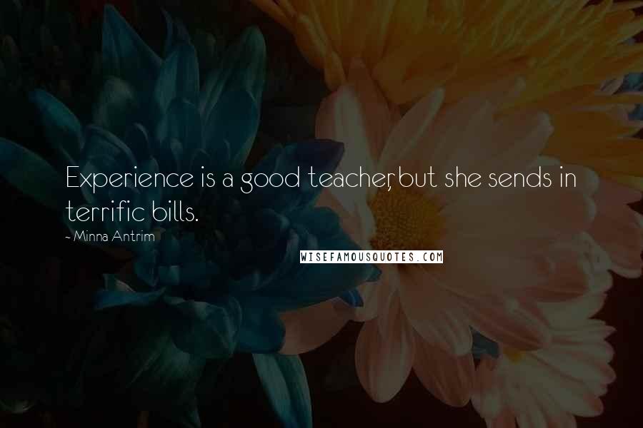 Minna Antrim Quotes: Experience is a good teacher, but she sends in terrific bills.