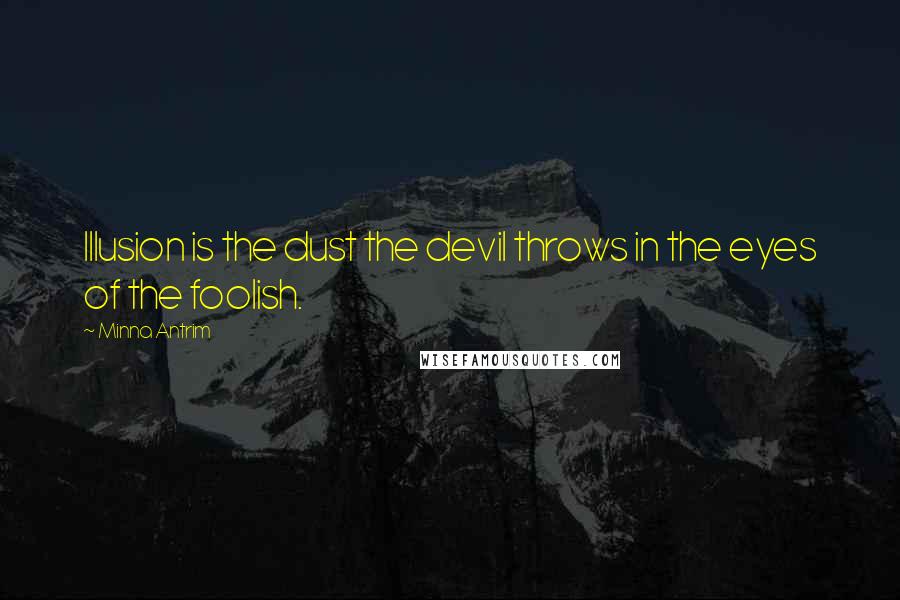 Minna Antrim Quotes: Illusion is the dust the devil throws in the eyes of the foolish.