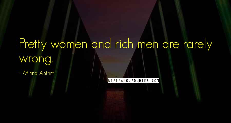 Minna Antrim Quotes: Pretty women and rich men are rarely wrong.