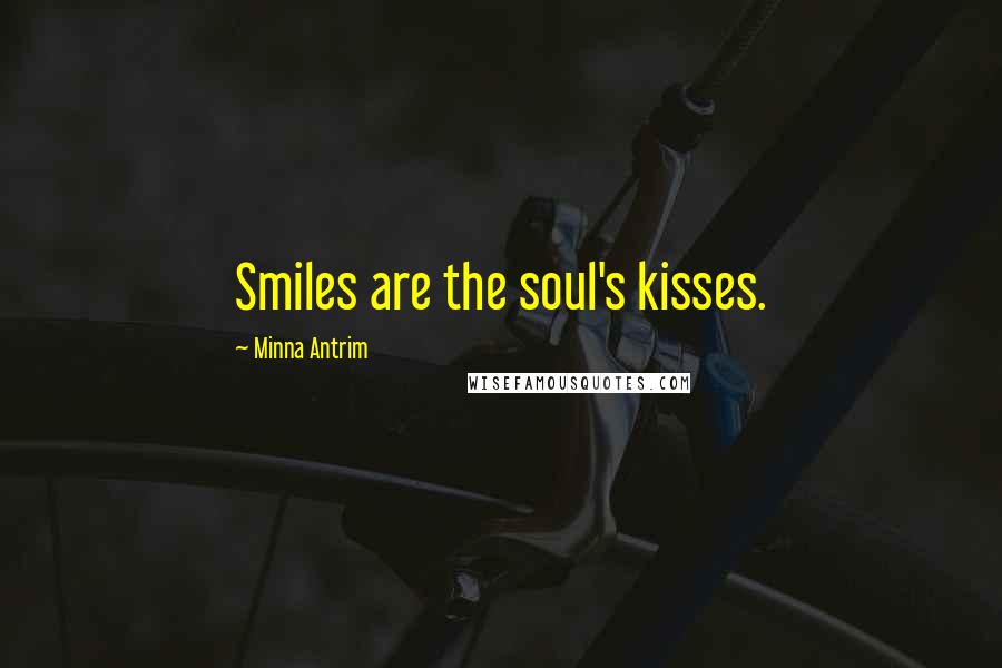 Minna Antrim Quotes: Smiles are the soul's kisses.