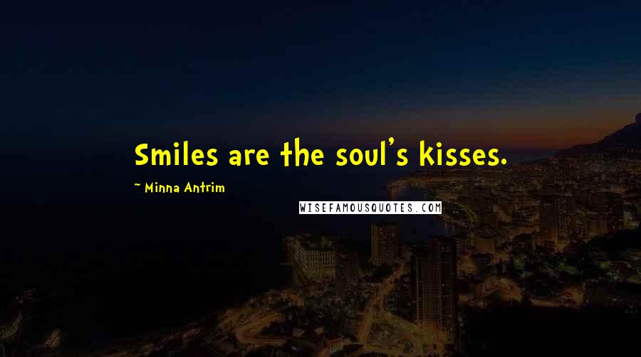 Minna Antrim Quotes: Smiles are the soul's kisses.