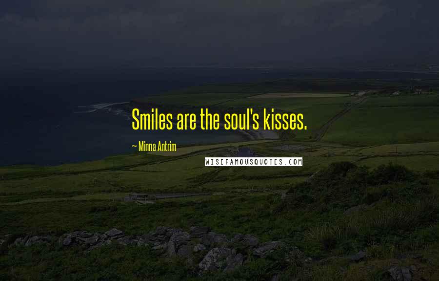 Minna Antrim Quotes: Smiles are the soul's kisses.