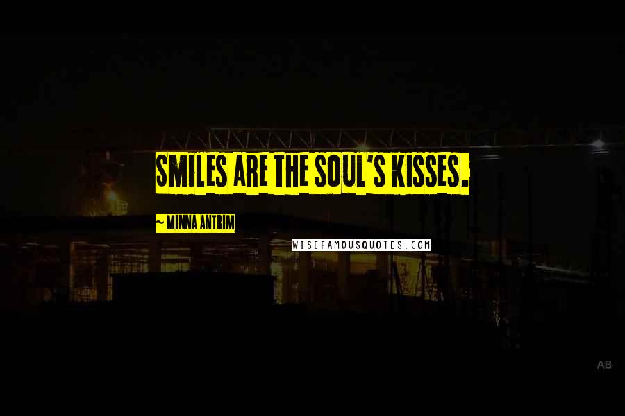 Minna Antrim Quotes: Smiles are the soul's kisses.