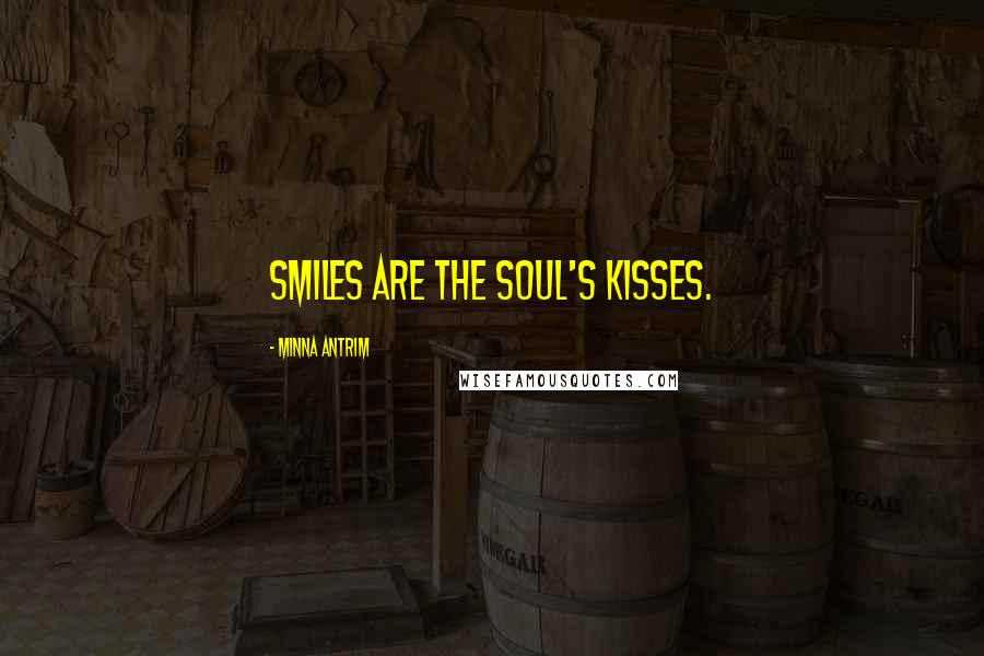 Minna Antrim Quotes: Smiles are the soul's kisses.