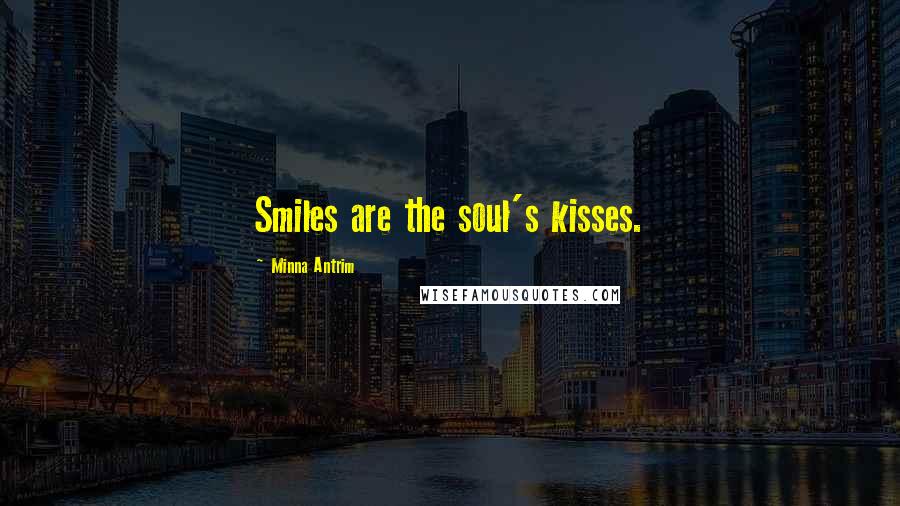Minna Antrim Quotes: Smiles are the soul's kisses.