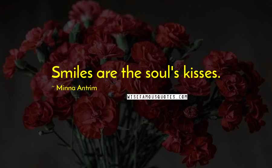 Minna Antrim Quotes: Smiles are the soul's kisses.