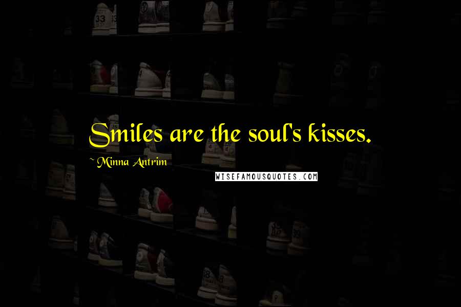 Minna Antrim Quotes: Smiles are the soul's kisses.