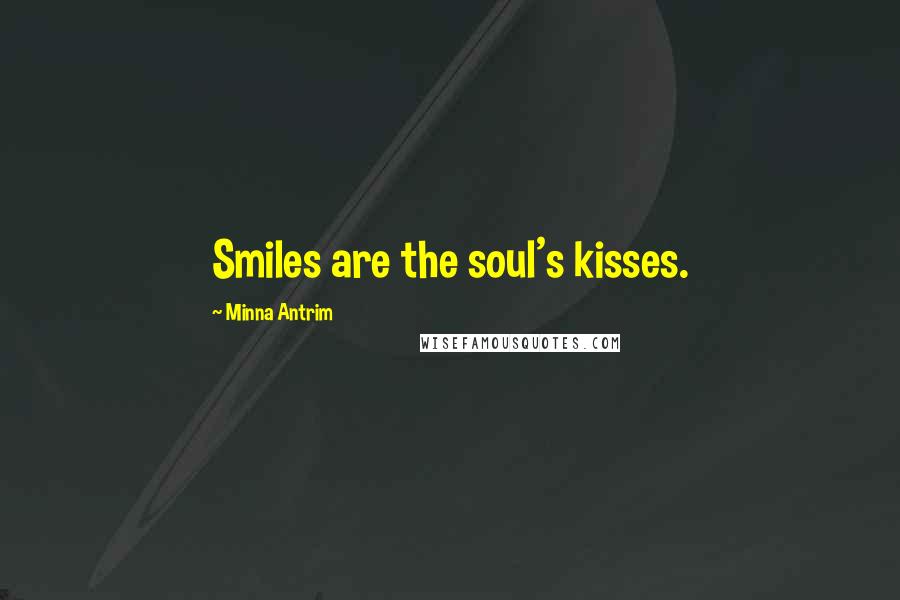 Minna Antrim Quotes: Smiles are the soul's kisses.