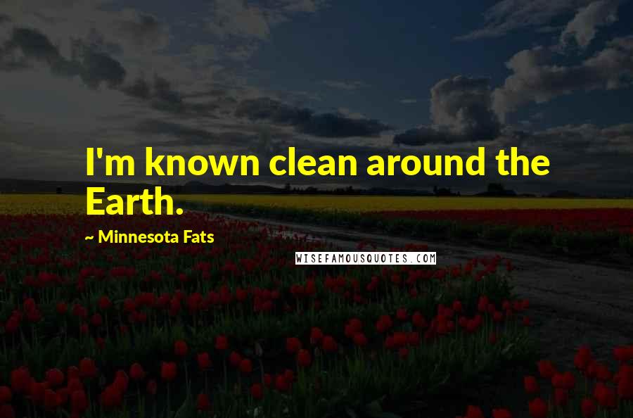 Minnesota Fats Quotes: I'm known clean around the Earth.
