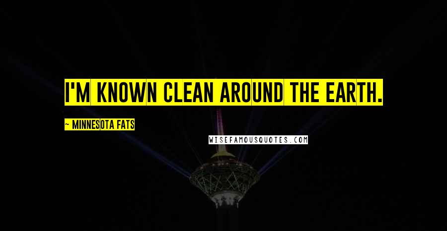 Minnesota Fats Quotes: I'm known clean around the Earth.