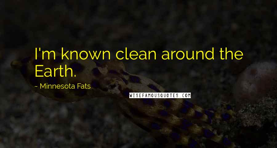 Minnesota Fats Quotes: I'm known clean around the Earth.
