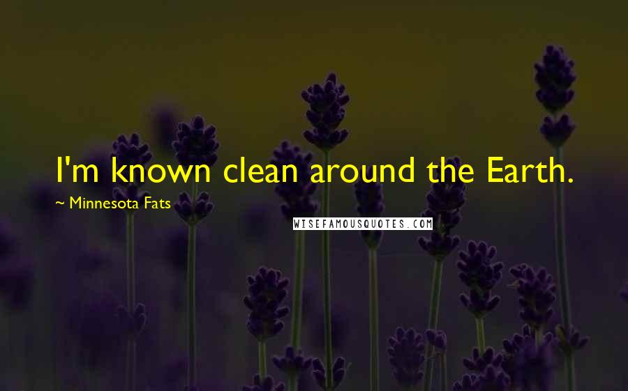 Minnesota Fats Quotes: I'm known clean around the Earth.