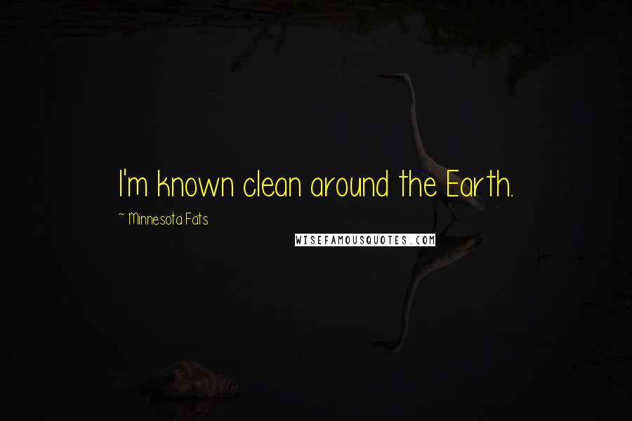 Minnesota Fats Quotes: I'm known clean around the Earth.