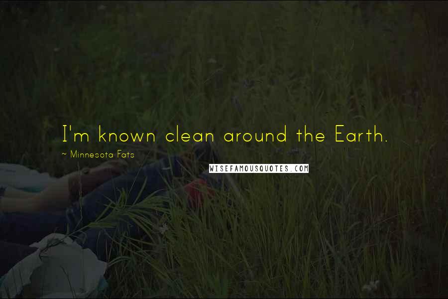 Minnesota Fats Quotes: I'm known clean around the Earth.