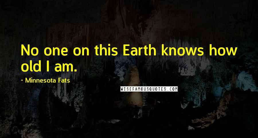 Minnesota Fats Quotes: No one on this Earth knows how old I am.