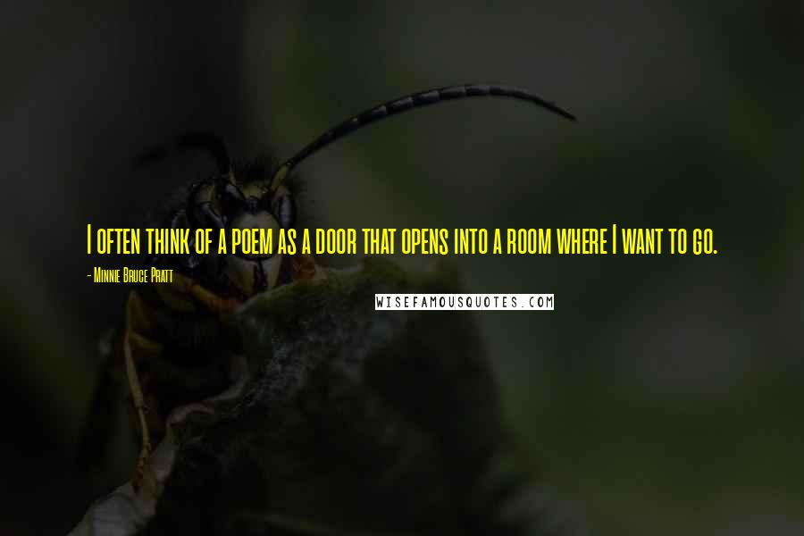 Minnie Bruce Pratt Quotes: I often think of a poem as a door that opens into a room where I want to go.