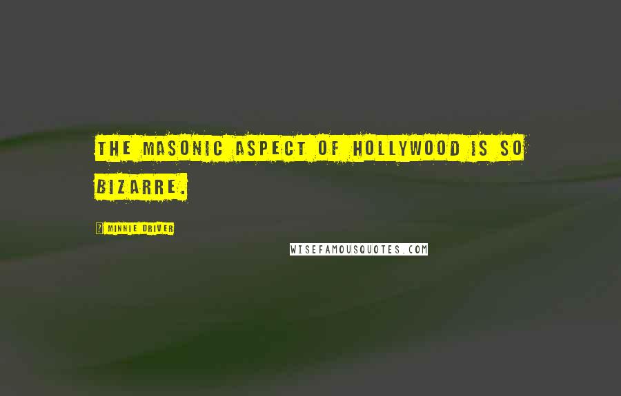 Minnie Driver Quotes: The Masonic aspect of Hollywood is so bizarre.