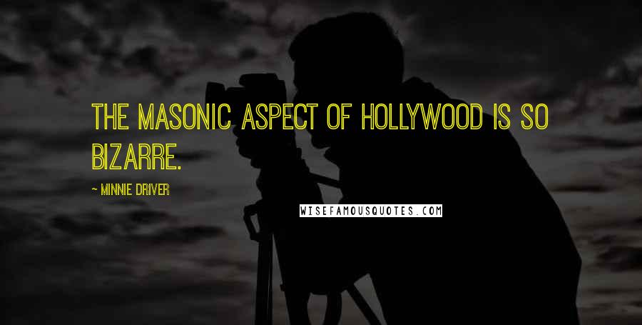 Minnie Driver Quotes: The Masonic aspect of Hollywood is so bizarre.