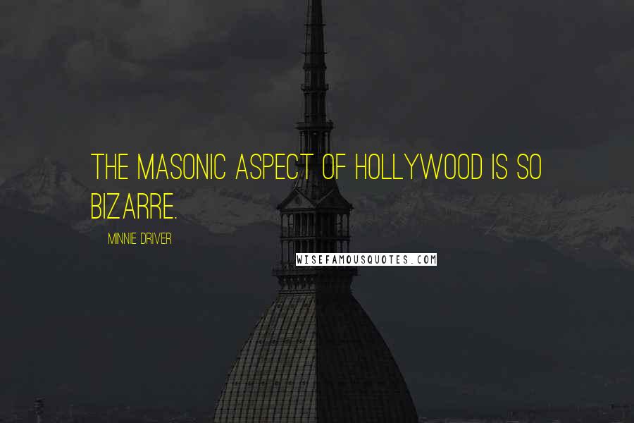 Minnie Driver Quotes: The Masonic aspect of Hollywood is so bizarre.