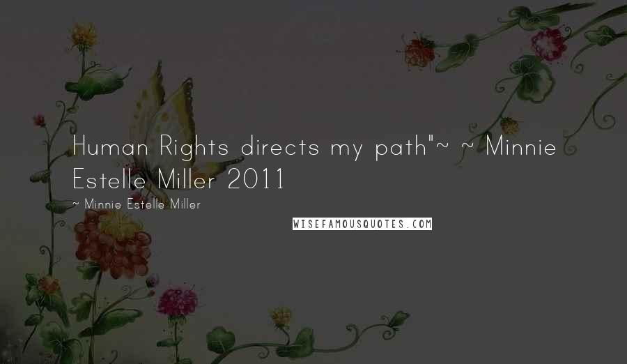 Minnie Estelle Miller Quotes: Human Rights directs my path"~ ~ Minnie Estelle Miller 2011