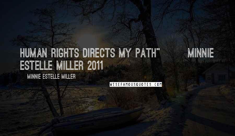 Minnie Estelle Miller Quotes: Human Rights directs my path"~ ~ Minnie Estelle Miller 2011
