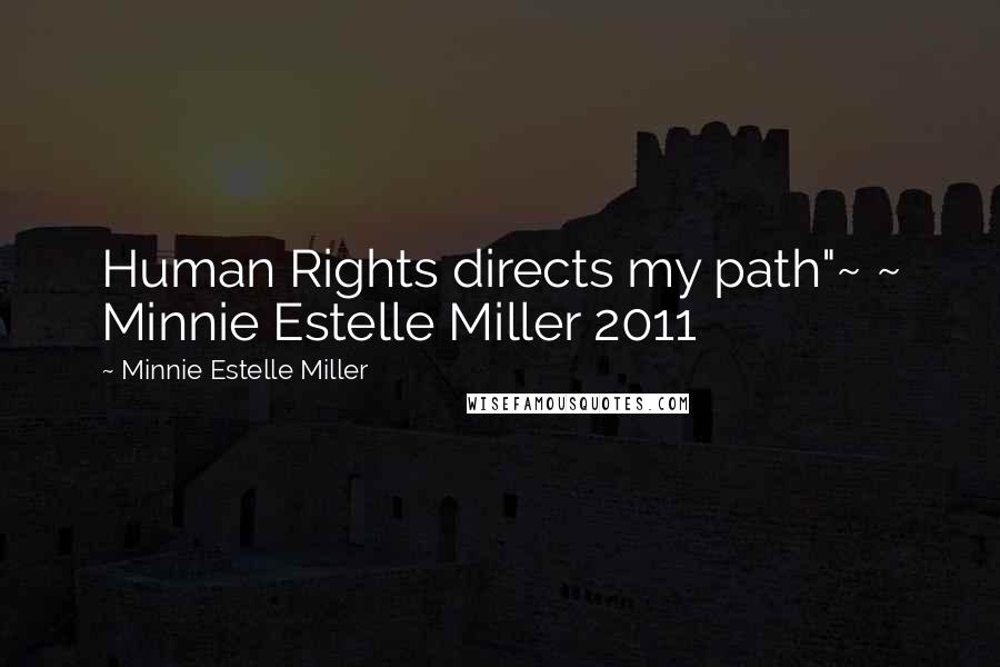 Minnie Estelle Miller Quotes: Human Rights directs my path"~ ~ Minnie Estelle Miller 2011