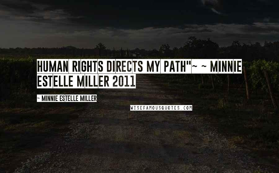 Minnie Estelle Miller Quotes: Human Rights directs my path"~ ~ Minnie Estelle Miller 2011