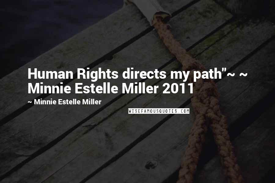 Minnie Estelle Miller Quotes: Human Rights directs my path"~ ~ Minnie Estelle Miller 2011