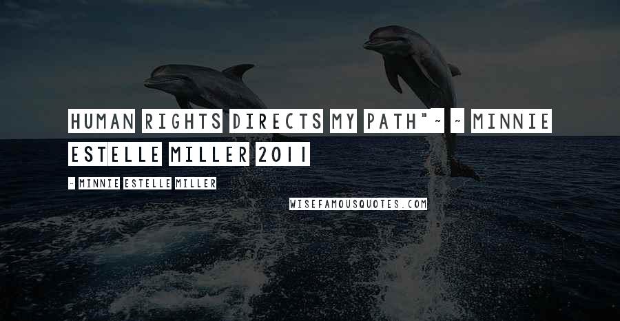 Minnie Estelle Miller Quotes: Human Rights directs my path"~ ~ Minnie Estelle Miller 2011
