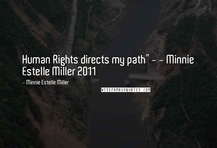 Minnie Estelle Miller Quotes: Human Rights directs my path"~ ~ Minnie Estelle Miller 2011