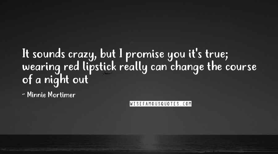 Minnie Mortimer Quotes: It sounds crazy, but I promise you it's true; wearing red lipstick really can change the course of a night out