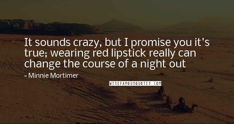 Minnie Mortimer Quotes: It sounds crazy, but I promise you it's true; wearing red lipstick really can change the course of a night out