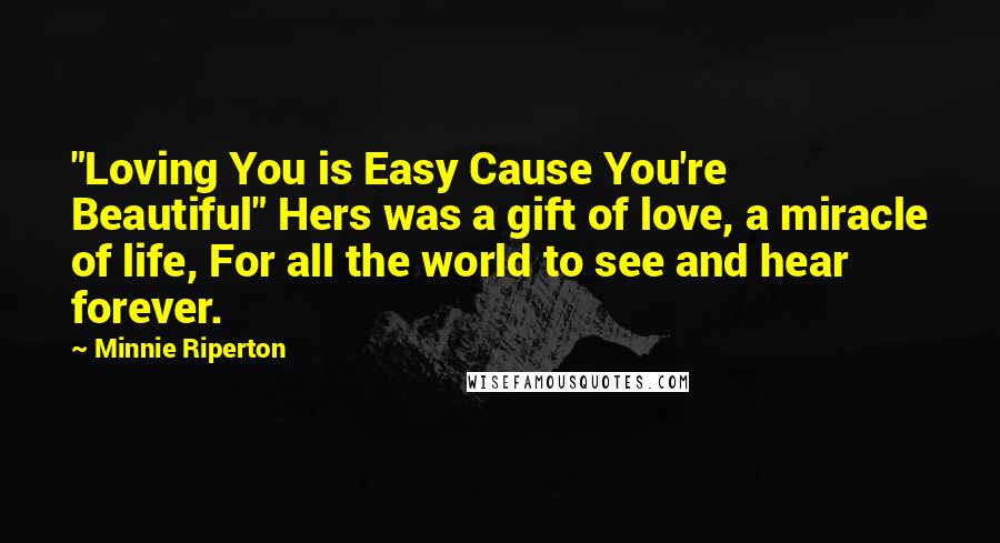 Minnie Riperton Quotes: "Loving You is Easy Cause You're Beautiful" Hers was a gift of love, a miracle of life, For all the world to see and hear forever.