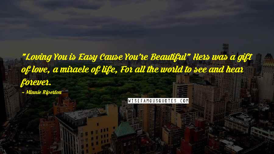 Minnie Riperton Quotes: "Loving You is Easy Cause You're Beautiful" Hers was a gift of love, a miracle of life, For all the world to see and hear forever.