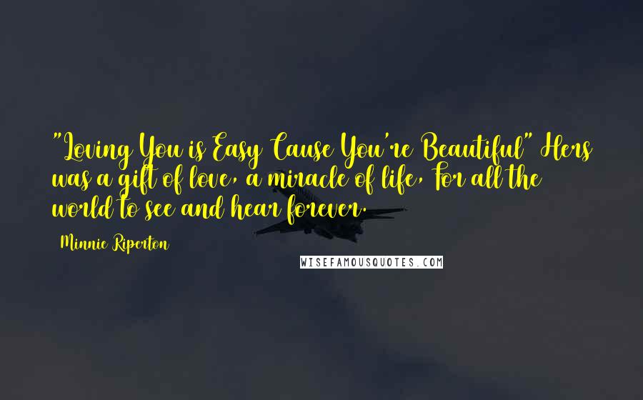 Minnie Riperton Quotes: "Loving You is Easy Cause You're Beautiful" Hers was a gift of love, a miracle of life, For all the world to see and hear forever.