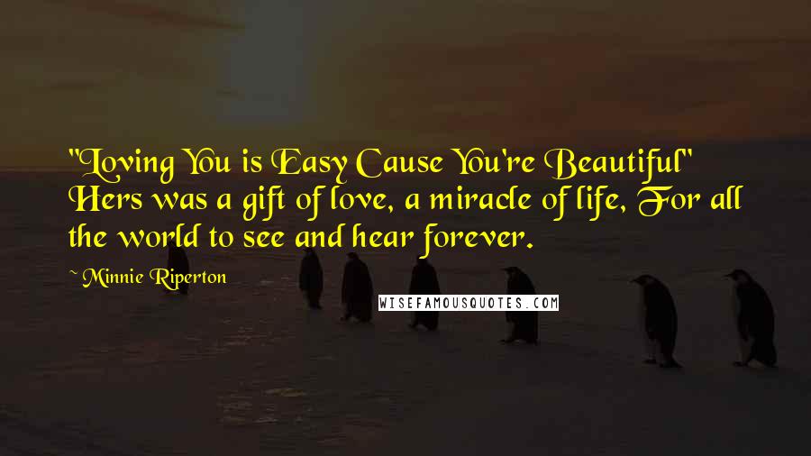 Minnie Riperton Quotes: "Loving You is Easy Cause You're Beautiful" Hers was a gift of love, a miracle of life, For all the world to see and hear forever.