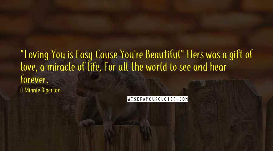 Minnie Riperton Quotes: "Loving You is Easy Cause You're Beautiful" Hers was a gift of love, a miracle of life, For all the world to see and hear forever.