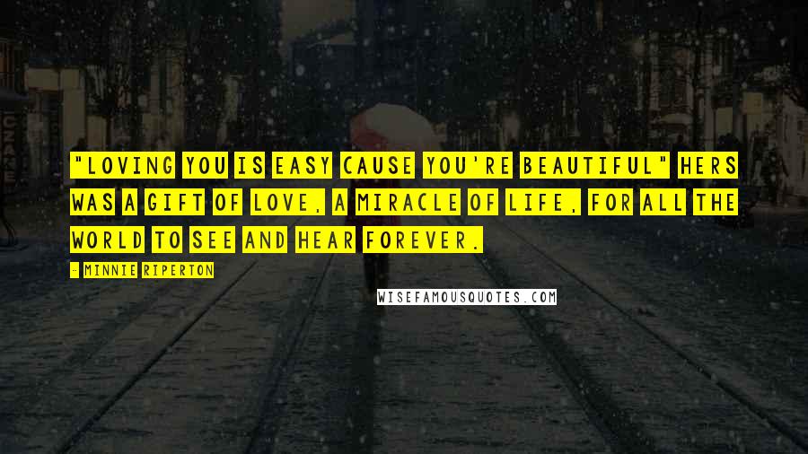 Minnie Riperton Quotes: "Loving You is Easy Cause You're Beautiful" Hers was a gift of love, a miracle of life, For all the world to see and hear forever.