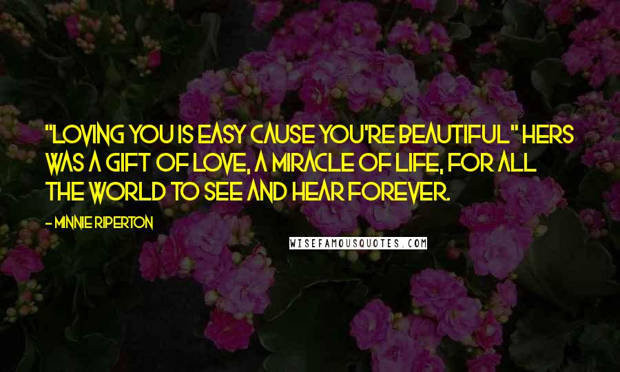 Minnie Riperton Quotes: "Loving You is Easy Cause You're Beautiful" Hers was a gift of love, a miracle of life, For all the world to see and hear forever.