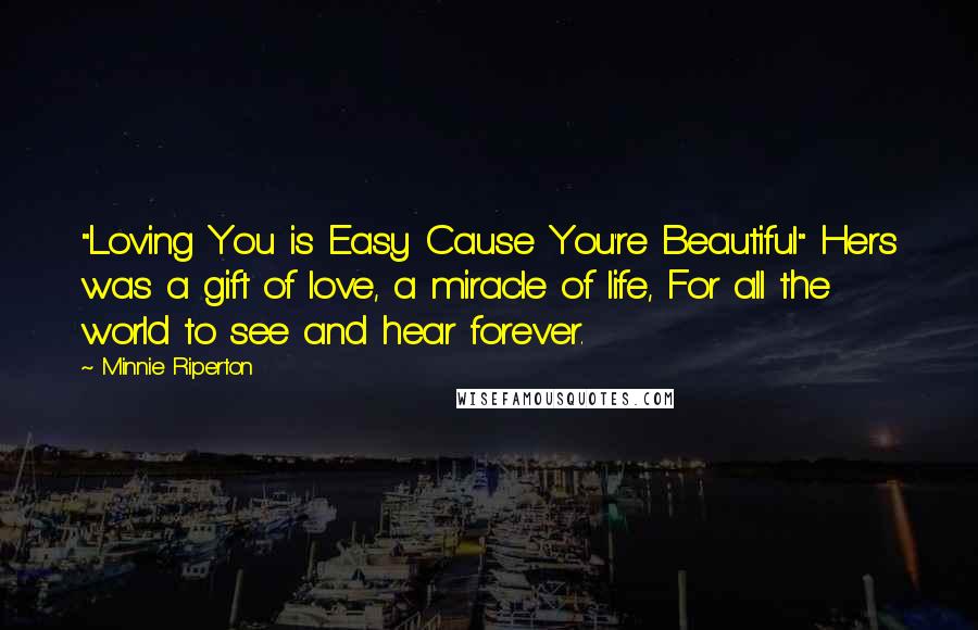 Minnie Riperton Quotes: "Loving You is Easy Cause You're Beautiful" Hers was a gift of love, a miracle of life, For all the world to see and hear forever.