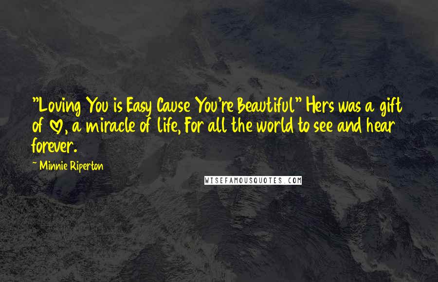 Minnie Riperton Quotes: "Loving You is Easy Cause You're Beautiful" Hers was a gift of love, a miracle of life, For all the world to see and hear forever.