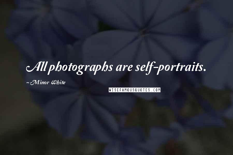 Minor White Quotes: All photographs are self-portraits.
