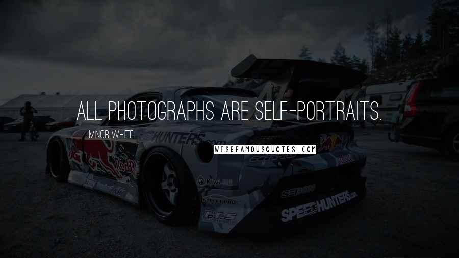 Minor White Quotes: All photographs are self-portraits.