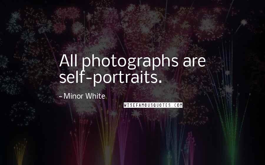 Minor White Quotes: All photographs are self-portraits.
