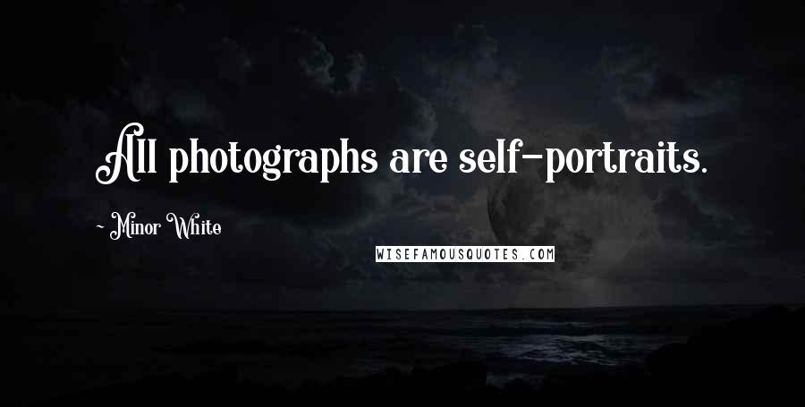 Minor White Quotes: All photographs are self-portraits.