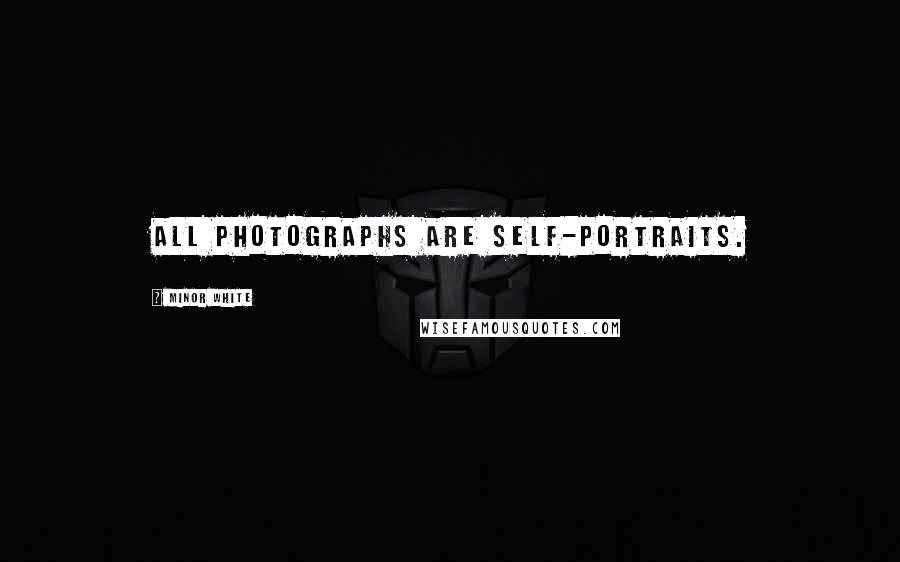 Minor White Quotes: All photographs are self-portraits.